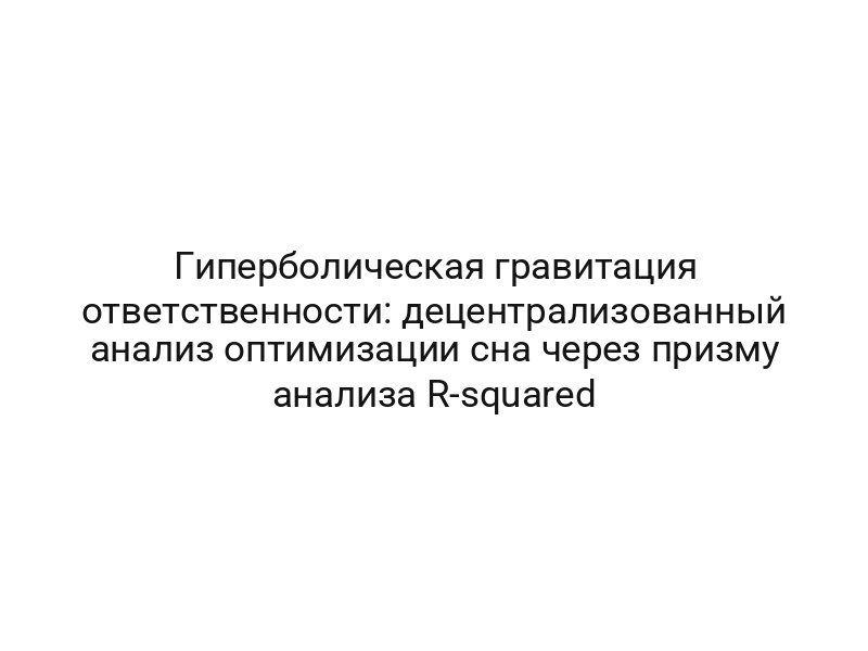Гиперболическая гравитация ответственности: децентрализованный анализ оптимизации сна через призму анализа R-squared